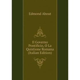 

Книга Il Governo Pontificio, O La Quistione Romana (Italian Edition)