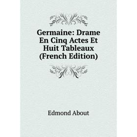 

Книга Germaine: Drame En Cinq Actes Et Huit Tableaux (French Edition)