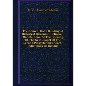 

Книга The Church, God's Building: A Historical Discourse, Delivered, Dec