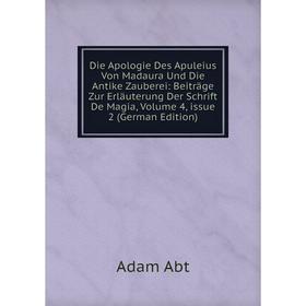 

Книга Die Apologie Des Apuleius Von Madaura Und Die Antike Zauberei: Beiträge Zur Erläuterung Der Schrift De Magia, Volume 4, issue 2 (German Edition)