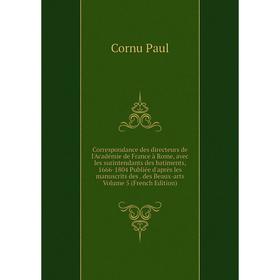 

Книга Correspondance des directeurs de l'Académie de France à Rome, avec les surintendants des batiments, 1666-1804 Publiée d'après les manuscrits des