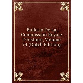 

Книга Bulletin De La Commission Royale D'histoire, Volume 74 (Dutch Edition)
