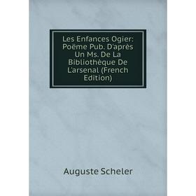 

Книга Les Enfances Ogier: Poëme Pub D'après Un Ms De La Bibliothèque De L'arsenal