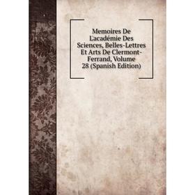 

Книга Memoires De L'académie Des Sciences, Belles-Lettres Et Arts De Clermont-Ferrand, Volume 28