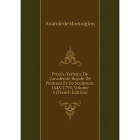 

Книга Procès-Verbaux De L'académie Royale De Peinture Et De Sculpture, 1648-1793, Volume 4 (French Edition)