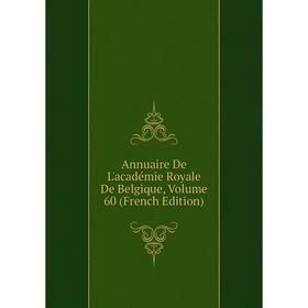 

Книга Annuaire De L'académie Royale De Belgique, Volume 60 (French Edition)