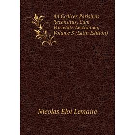 

Книга Ad Codices Parisinos Recensitus, Cum Varietate Lectionum, Volume 3 (Latin Edition)