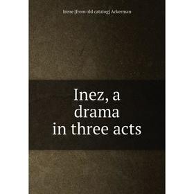 

Книга Inez, a drama in three acts