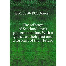 

Книга The railways of Scotland: their present position. With a glance at their past and a forecast of their future