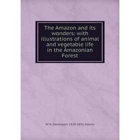 

Книга The Amazon and its wonders: with illustrations of animal and vegetable life in the Amazonian Forest