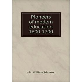 

Книга Pioneers of modern education 1600-1700