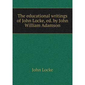 

Книга The educational writings of John Locke, ed. by John William Adamson