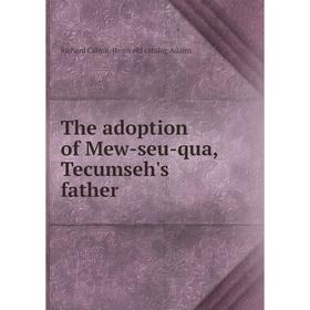 

Книга The adoption of Mew-seu-qua, Tecumseh's father