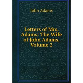 

Книга Letters of Mrs Adams: The Wife of John Adams, Volume 2