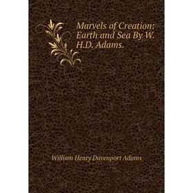 

Книга Marvels of Creation: Earth and Sea By WHD Adams