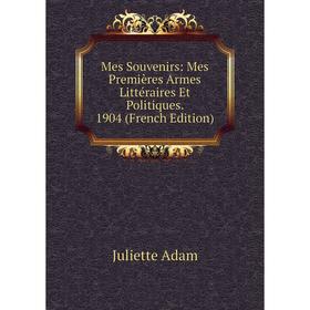 

Книга Mes Souvenirs: Mes Premières Armes littéraire s Et Politiques 1904