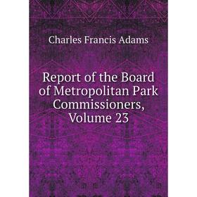 

Книга Report of the Board of Metropolitan Park Commissioners, Volume 23