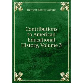 

Книга Contributions to American Educational History, Volume 3