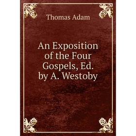 

Книга An Exposition of the Four Gospels, Ed. by A. Westoby