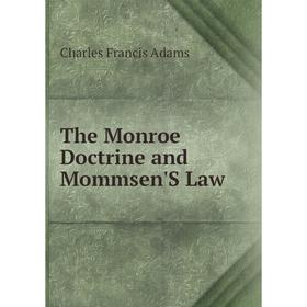 

Книга The Monroe Doctrine and Mommsen'S Law