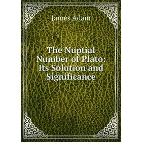 

Книга The Nuptial Number of Plato: Its Solution and Significance