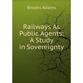 

Книга Railways As Public Agents: A Study in Sovereignty