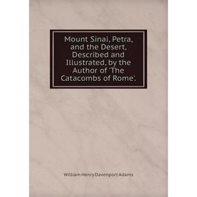 

Книга Mount Sinai, Petra, and the Desert, Described and Illustrated, by the Author of 'The Catacombs of Rome'