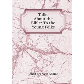 

Книга Talks About the Bible: To the Young Folks