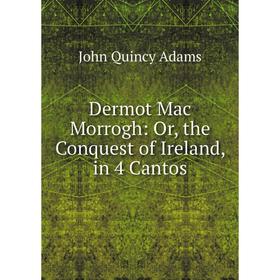 

Книга Dermot Mac Morrogh: Or, the Conquest of Ireland, in 4 Cantos