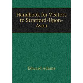 

Книга Handbook for Visitors to Stratford-Upon-Avon