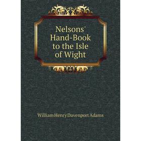 

Книга Nelsons' Hand-Book to the Isle of Wight