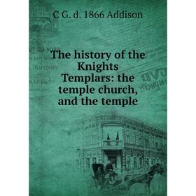 

Книга The history of the Knights Templars: the temple church, and the temple