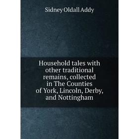 

Книга Household tales with other traditional remains, collected in The Counties of York, Lincoln, Derby, and Nottingham