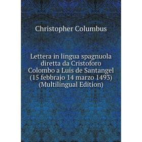 

Книга Lettera in lingua spagnuola diretta da Cristoforo Colombo a Luis de Santangel (15 febbrajo 14 marzo 1493) (Multilingual Edition)