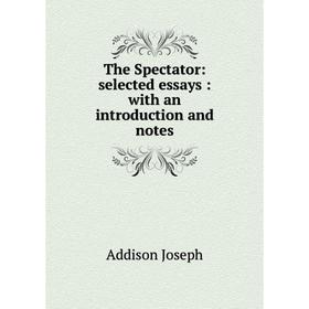 

Книга The Spectator: selected essays: with an introduction and notes