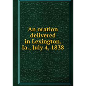 

Книга An oration delivered in Lexington, Ia., July 4, 1838