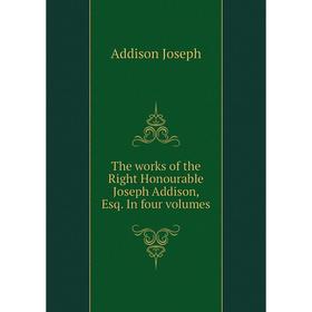 

Книга The works of the Right Honourable Joseph Addison, Esq. In four volumes