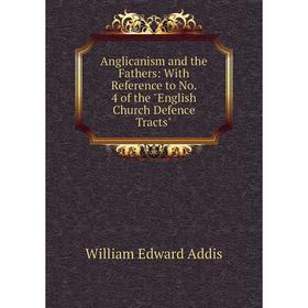 

Книга Anglicanism and the Fathers: With Reference to No. 4 of the English Church Defence Tracts