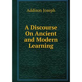 

Книга A Discourse On Ancient and Modern Learning