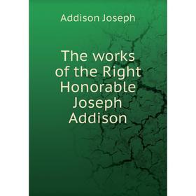 

Книга The works of the Right Honorable Joseph Addison