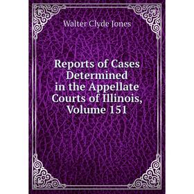 

Книга Reports of Cases Determined in the Appellate Courts of Illinois, Volume 151