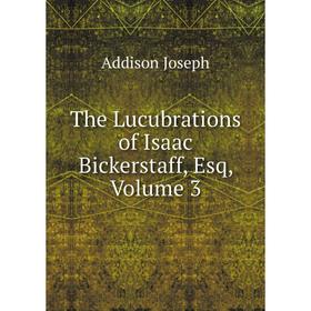 

Книга The Lucubrations of Isaac Bickerstaff, Esq, Volume 3