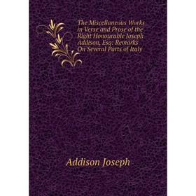 

Книга The Miscellaneous Works in Verse and Prose of the Right Honourable Joseph Addison, Esq: Remarks On Several Parts of Italy