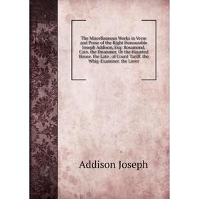 

Книга The Miscellaneous Works in Verse and Prose of the Right Honourable Joseph Addison, Esq