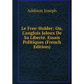 

Книга Le Free-Holder: Ou, L'anglois Jaloux De Sa Liberté Essais Politiques