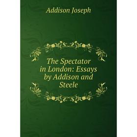 

Книга The Spectator in London: Essays by Addison and Steele