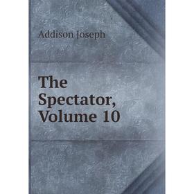 

Книга The Spectator, Volume 10
