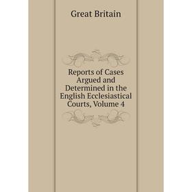 

Книга Reports of Cases Argued and Determined in the English Ecclesiastical Courts, Volume 4