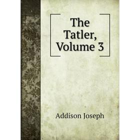 

Книга The Tatler, Volume 3
