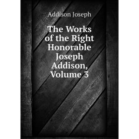 

Книга The Works of the Right Honorable Joseph Addison, Volume 3